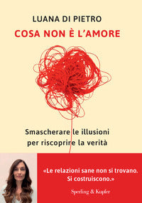 Cosa non e' l'amore - smascherare le illusioni per riscoprire la verita' 