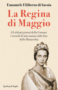 Regina di maggio - gli ultimi giorni della corona i ricordi di mia nonna sulla fine della monarchia 