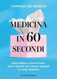 Medicina in 60 secondi - dalla febbre al mal di testa tutti i disturbi piu' comuni spiegati in 