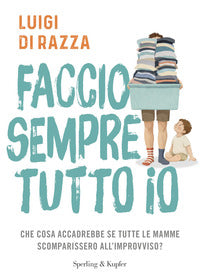 Faccio sempre tutto io - che cosa accadrebbe se tutte le mamme scomparissero 