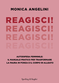 Reagisci ! - autodifesa femminile: il manuale pratico per trasformare la paura in forza e il 