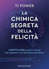 Chimica segreta della felicita' - l'effetto dose quattro ormoni che regolano il tuo benessere 