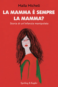 Mamma e' sempre la mamma ? - storia di un'infanzia manipolata 