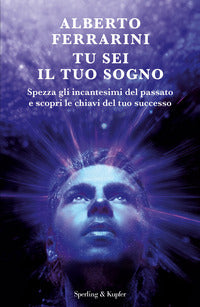 Tu sei il tuo sogno - spezza gli incantesimi del passato e scopri le chiavi del tuo successo 