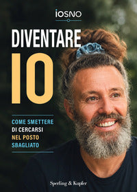 Diventare io - come smettere di cercarsi nel posto sbagliato 