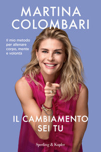 Cambiamento sei tu - il mio metodo per allenare corpo mente e volonta' 