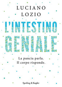 Intestino geniale - la pancia parla il corpo risponde 
