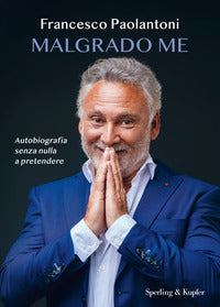 Malgrado me - autobiografia senza nulla a pretendere 