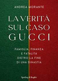Verita' sul caso gucci - famiglia finanza e fatalita' dietro la fine di una dinastia 