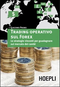 Trading operativo sul forex - le strategie vincenti per guadagnare sul mercato dei cambi 