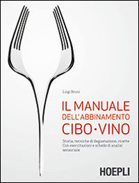 Manuale dell'abbinamento cibo vino - storia tecniche di degustazione ricette 