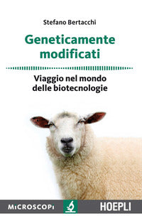 Geneticamente modificati - viaggio nel mondo delle biotecnologie 