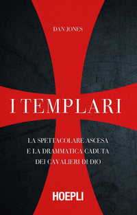 Templari - la spettacolare ascesa e la drammatica caduta dei cavalieri di dio 