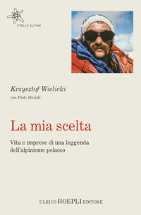 Mia scelta - vita e imprese di una leggenda dell'alpinismo polacco 