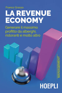 Revenue economy - generare il massimo profitto da alberghi ristoranti e molto altro 