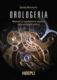 Orologeria - manuale di riparazione e restauro dalla teoria alla pratica 