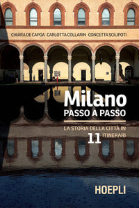 Milano passo a passo - la storia della citta' in 11 itinerari 