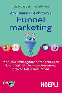 Acquisire clienti con il funnel marketing - manuale strategico per far crescere la tua azienda 