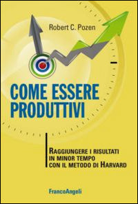 Come essere produttivi - raggiungere i risultati in minor tempo con il metodo di harvard 