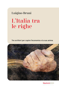 Italia tra le righe - tre scrittori per capire l'economia e la sua anima 