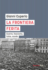 Frontiera ferita - guerre fascismo foibe esodo 