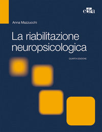 Riabilitazione neuropsicologica - premesse teoriche e applicazioni cliniche 