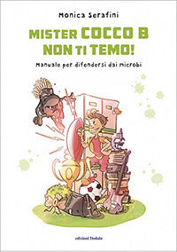Mister cocco b non ti temo ! - manuale per difendersi dai microbi 