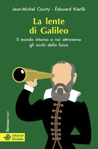 Lente di galileo - il mondo intorno a noi attraverso gli occhi della fisica 