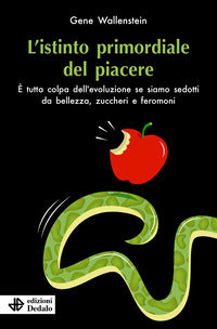 Istinto primordiale del piacere - e' tutta colpa dell'evoluzione se siamo sedotti da bellezza 
