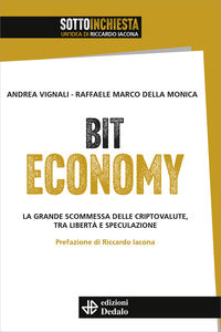 Bit economy - la grande scommessa delle criptovalute tra liberta' e speculazione 