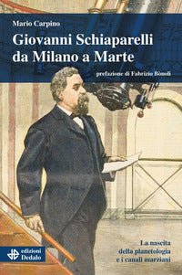 Giovanni schiaparelli da milano a marte - la nascita della planetologia e i canali marziani 