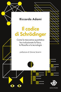 Codice di schrodinger - come la meccanica quantistica ha rivoluzionato la fisica la filosofia e 