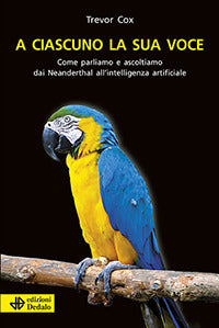 A ciascuno la sua voce - come parliamo e ascoltiamo dai neanderthal all'intelligenza artific 