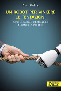 Robot per vincere le tentazioni - come le macchine antiedonistiche boicottano i nostri istinti 