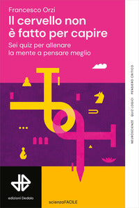 Cervello non e' fatto per capire - sei quiz per allenare la mente a pensare meglio 