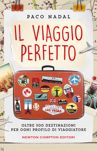 Viaggio perfetto - oltre 300 destinazioni per ogni profilo di viaggiatore 