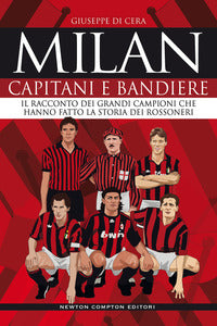 Milan capitani e bandiere - il racconto dei grandi campioni che hanno fatto la storia dei rossoneri 