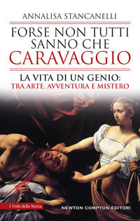 Forse non tutti sanno che caravaggio - la vita di un genio tre arte avventura e mistero 