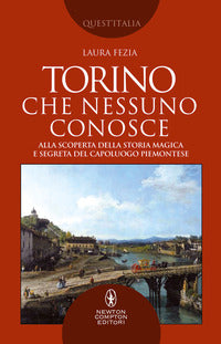 Torino che nessuno conosce - alla scoperta della storia magica e segreta del capoluogo 