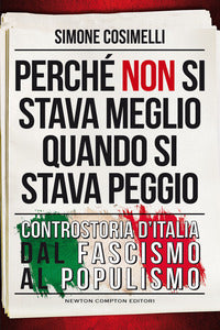 Perche' non si stava meglio quando si stava peggio - controstoria d'italia dal fascismo al 