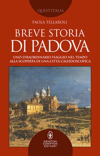 Breve storia di padova - uno straordinario viaggio nel tempo alla scoperta di una citta' 