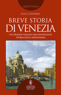Breve storia di venezia - un grande viaggio nell'avvincente storia della serenissima 