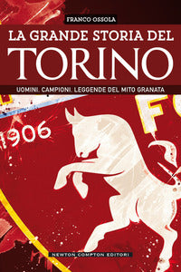 Grande storia del torino - uomini campioni leggende del mito granata 