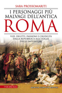 Personaggi piu' malvagi dell'antica roma - vizi delitti passioni e crudelta' dalla repubblica alle 