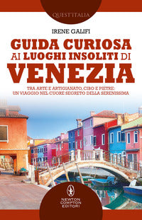 Guida curiosa ai luoghi insoliti di venezia - tra arte e artigianato cibo e pietre un viaggio 