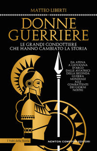 Donne guerriere - le grandi condottiere che hanno cambiato la storia 