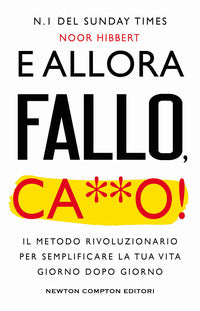 E allora fallo cazzo ! il metodo rivoluzionario per semplificare la tua vita giorno dopo giorno 