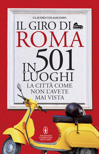 Giro di roma in 501 luoghi - la citta' come non l'avete mai vista 