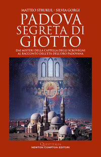 Padova segreta di giotto - dai misteri della cappella degli scrovegni al racconto dell'eta' 