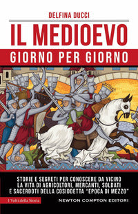 Medioevo giorno per giorno - storie e segreti per conoscere da vicino la vita di agricoltori 